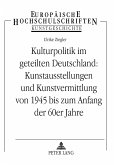 Kulturpolitik im geteilten Deutschland: - Kunstausstellungen und Kunstvermittlung von 1945 bis zum Anfang der 60er Jahre
