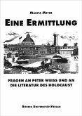 Eine Ermittlung. Fragen an Peter Weiss und an die Literatur des Holocaust Eine Ermittlung. Fragen an Peter Weiss und an die Literatur des Holocaust