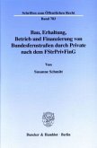 Bau, Erhaltung, Betrieb und Finanzierung von Bundesfernstraßen durch Private nach dem FStrPrivFinG.