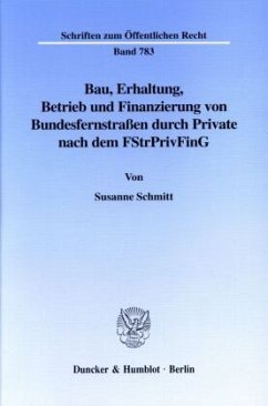 Bau, Erhaltung, Betrieb und Finanzierung von Bundesfernstraßen durch Private nach dem FStrPrivFinG. - Schmitt, Susanne