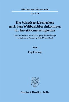 Die Schiedsgerichtsbarkeit nach dem Weltbankübereinkommen für Investitionsstreitigkeiten - Pirrung, Jörg