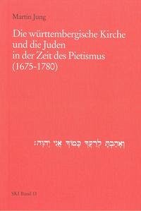 Die württembergische Kirche und die Juden in der Zeit des Pietismus (1675-1780)