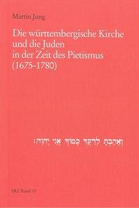 Die württembergische Kirche und die Juden in der Zeit des Pietismus (1675-1780) - Jung, Martin