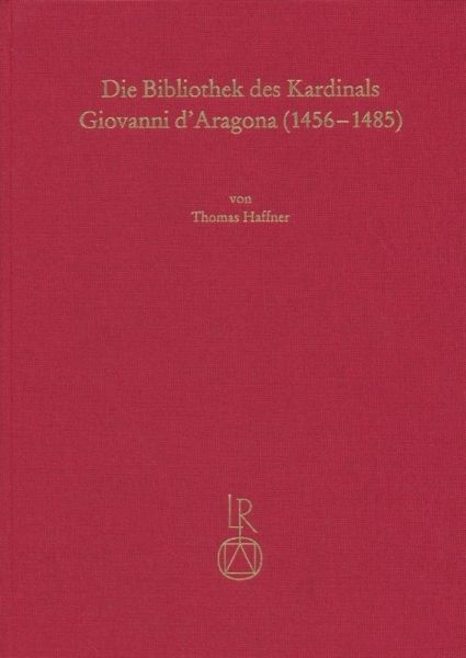 Die Bibliothek des Kardinals Giovanni d´Aragona (1456 bis 1485) Die Bibliothek des Kardinals Giovanni d´Aragona (1456 bis 1485)