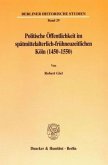 Politische Öffentlichkeit im spätmittelalterlich-frühneuzeitlichen Köln (1450-1550)