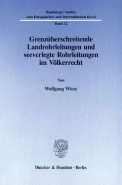 Grenzüberschreitende Landrohrleitungen und seeverlegte Rohrleitungen im Völkerrecht - Wiese, Wolfgang