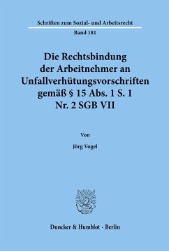 Die Rechtsbindung der Arbeitnehmer an Unfallverhütungsvorschriften gemäß § 15 Abs. 1 S. 1 Nr. 2 SGB VII. - Vogel, Jörg