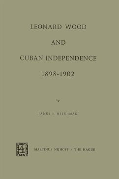 Leonard Wood and Cuban Independence 1898-1902 - Hitchman, J. H.