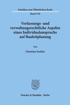 Verfassungs- und verwaltungsrechtliche Aspekte eines Individualanspruchs auf Bauleitplanung. - Fackler, Christian