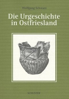 Die Urgeschichte in Ostfriesland - Schwarz, Wolfgang