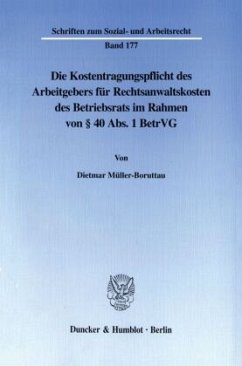 Die Kostentragungspflicht des Arbeitgebers für Rechtsanwaltskosten des Betriebsrats im Rahmen von § 40 Abs. 1 BetrVG. - Müller-Boruttau, Dietmar