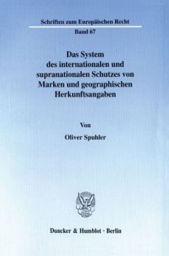 Das System des internationalen und supranationalen Schutzes von Marken und geographischen Herkunftsangaben. - Spuhler, Oliver