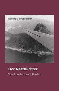 Der Nestflüchter – von Bronnbach nach Brasilien - Bruckbauer, Robert