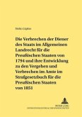 Die Verbrechen der Diener des Staats im Allgemeinen Landrecht für die Preußischen Staaten von 1794 und ihre Entwicklung Die Verbrechen der Diener des Staats im Allgemeinen Landrecht für die Preußischen Staaten von 1794 und ihre Entwicklung