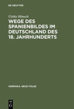 Wege des Spanienbildes im Deutschland des 18. Jahrhunderts - Hönsch, Ulrike