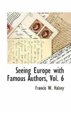 Seeing Europe with Famous Authors, Vol. 6 - Halsey, Francis W.