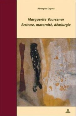 Marguerite Yourcenar - Écriture, maternité, démiurgie - Deprez, Bérengère