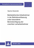 Betriebsfremde Arbeitnehmer in der Betriebsverfassung unter besonderer Berücksichtigung der unechten Leiharbeitnehmer Betriebsfremde Arbeitnehmer in der Betriebsverfassung unter besonderer Berücksichtigung der unechten Leiharbeitnehmer
