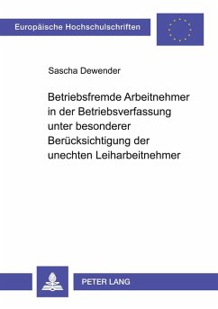 Betriebsfremde Arbeitnehmer in der Betriebsverfassung unter besonderer Berücksichtigung der unechten Leiharbeitnehmer - Dewender, Sascha