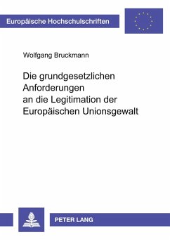 Die grundgesetzlichen Anforderungen an die Legitimation der Europäischen Unionsgewalt - Bruckmann, Wolfgang
