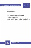 Sozialwissenschaftliche Theoriebildung und das Problem der Mediation Sozialwissenschaftliche Theoriebildung und das Problem der Mediation