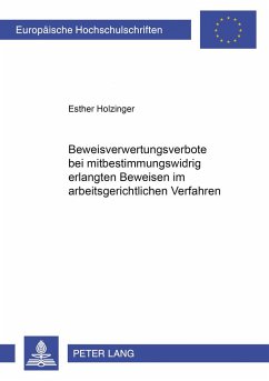 Beweisverwertungsverbote bei mitbestimmungswidrig erlangten Beweisen im arbeitsgerichtlichen Verfahren - Holzinger, Esther