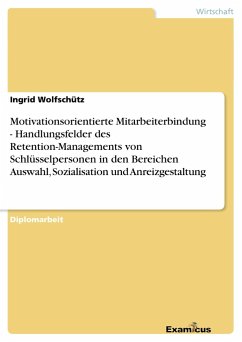 Motivationsorientierte Mitarbeiterbindung - Handlungsfelder des Retention-Managements von Schlüsselpersonen in den Bereichen Auswahl, Sozialisation und Anreizgestaltung - Wolfschütz, Ingrid