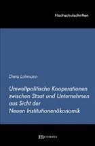 Umweltpolitische Kooperationen zwischen Staat und Unternehmen aus Sicht der Neuen Institutionenökonomik Umweltpolitische Kooperationen zwischen Staat und Unternehmen aus Sicht der Neuen Institutionenökonomik