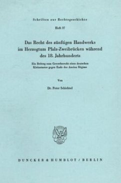 Das Recht des zünftigen Handwerks im Herzogtum Pfalz-Zweibrücken während des 18. Jahrhunderts. - Schichtel, Peter