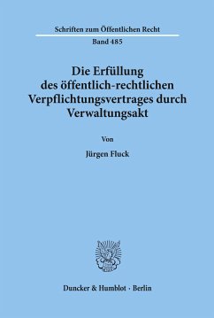 Die Erfüllung des öffentlich-rechtlichen Verpflichtungsvertrages durch Verwaltungsakt. - Fluck, Jürgen