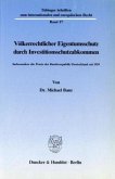 Völkerrechtlicher Eigentumsschutz durch Investitionsschutzabkommen.