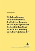 Die Behandlung der Sittlichkeitsdelikte in den Policeyordnungen und der Spruchpraxis der Reichsstädte Frankfurt am Main