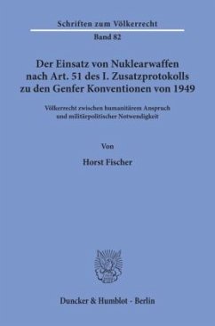 Der Einsatz von Nuklearwaffen nach Art. 51 des I. Zusatzprotokolls zu den Genfer Konventionen von 1949. - Fischer, Horst