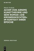 Achim von Arnims Kunsttheorie und sein Roman »Die Kronenwächter« im Kontext ihrer Epoche