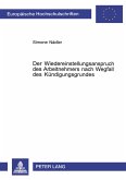 Der Wiedereinstellungsanspruch des Arbeitnehmers nach Wegfall des Kündigungsgrundes Der Wiedereinstellungsanspruch des Arbeitnehmers nach Wegfall des Kündigungsgrundes