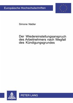 Der Wiedereinstellungsanspruch des Arbeitnehmers nach Wegfall des Kündigungsgrundes - Nädler, Simone