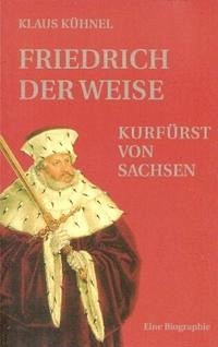 Friedrich der Weise - Kühnel, Klaus