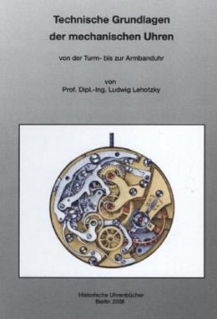 Technische Grundlagen der Mechanischen Uhren - Lehotzky, Ludwig