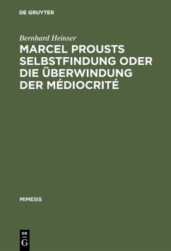 Marcel Prousts Selbstfindung oder Die Überwindung der Médiocrité - Heinser, Bernhard