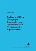 Rechtsgeschäftliche Verfügungen über sonder- und sammelverwahrte Wertpapiere des Kapitalmarktes Rechtsgeschäftliche Verfügungen über sonder- und sammelverwahrte Wertpapiere des Kapitalmarktes