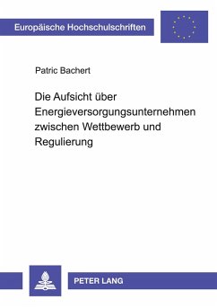 Cover Die Aufsicht über Energieversorgungsunternehmen zwischen Wettbewerb und Regulierung