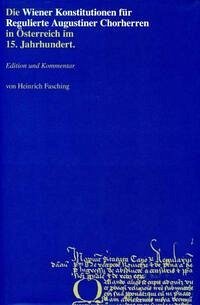 Die Wiener Konstitutionen für Regulierte Augustiner Chorherren in Österreich im 15. Jahrhundert - Fasching, Heinrich