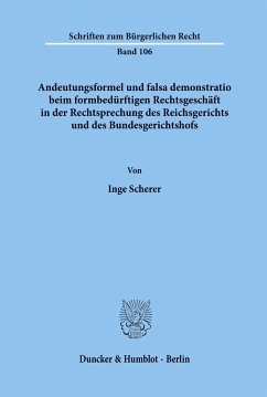 Andeutungsformel und falsa demonstratio beim formbedürftigen Rechtsgeschäft in der Rechtsprechung des Reichsgerichts und des Bundesgerichtshofs. - Scherer, Inge