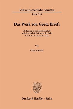 Das Werk von Goetz Briefs, als Beitrag zu Sozialwissenschaft und Gesellschaftskritik aus der Sicht christlicher Sozialphilosophie - Amstad, Alois