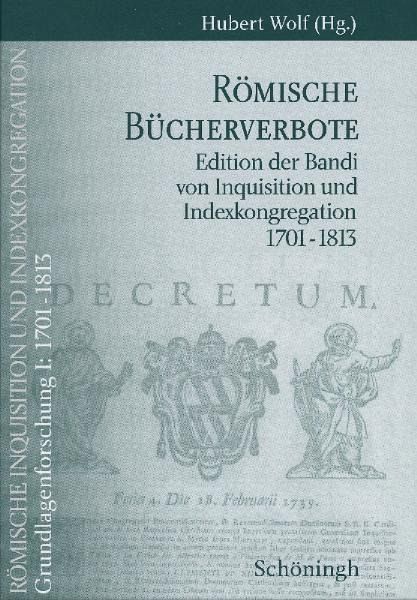 Römische Bücherverbote. Edition der Bandi von Inquisition und Indexkongregation 1701-1813 Römische Bücherverbote. Edition der Bandi von Inquisition und Indexkongregation 1701-1813