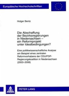 Die Abschaffung der Bezirksregierungen in Niedersachsen - ein Reformprojekt unter Idealbedingungen? - Bentz, Holger