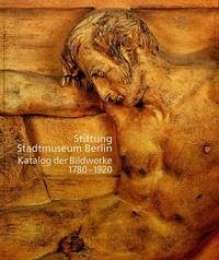 Stiftung Stadtmuseum Berlin. Katalog der Bildwerke 1780-1920 - Brehm, Knut; Ernsting, Bernd; Gottschalk, Wolfgang; Kuhn, Jörg