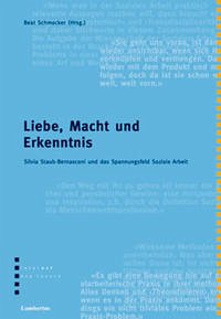 Liebe, Macht und Erkenntnis - Liebe, Macht und Erkenntnis: Silvia Staub-Bernasconi und das Spannungsfeld Soziale Arbeit Schmocker, Beat