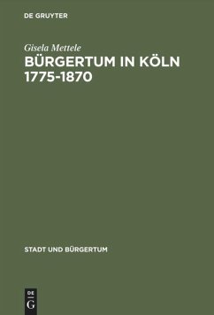 Bürgertum in Köln 1775¿1870 - Mettele, Gisela