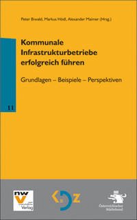 Kommunale Infrastrukturbetriebe erfolgreich führen - Biwald, Peter, Markus Hödl und Alexander Maimer